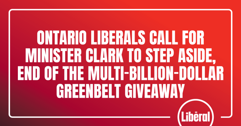 Ontario Liberals Call for Minister Clark to Step Aside, End of the Multi-Billion-Dollar Greenbelt Giveaway